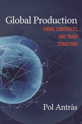 Global Production: Firms, Contracts, and Trade Structure Paperback Princeton University Press