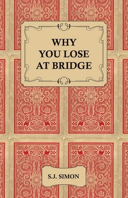 Why You Lose at Bridge by Simon, S. J.