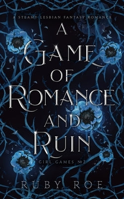 A Game of Romance and Ruin: A Steamy Lesbian Fantasy by Roe, Ruby