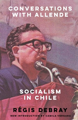 Conversations with Allende: Socialism in Chile by Debray, Régis