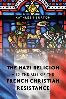 The Nazi Religion and the Rise of the French Christian Resistance Paperback Rowman & Littlefield Publishers