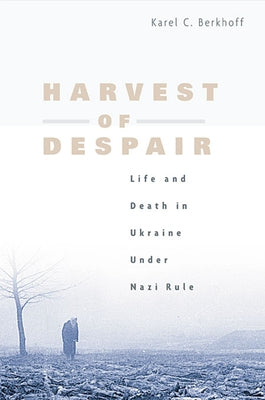 Harvest of Despair: Life and Death in Ukraine Under Nazi Rule Paperback Belknap Press