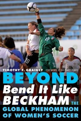 Beyond Bend It Like Beckham: The Global Phenomenon of Women's Soccer Paperback University of Nebraska Press