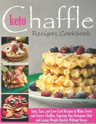 Keto Chaffle Recipes Cookbook: Tasty, Easy, and Low-Carb Recipes to Make Sweet and Savory Chaffles, Enjoying Your Ketogenic Diet and Losing Weight Qu Paperback Independently Published