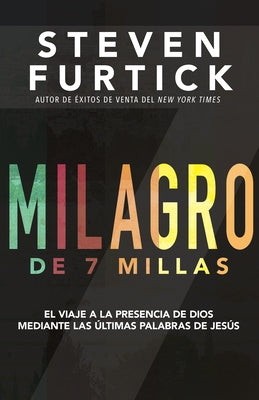 Milagro de 7 Millas: El Viaje a la Presencia de Dios Mediante Las Últimas Palabras de Jesús by Furtick, Steven