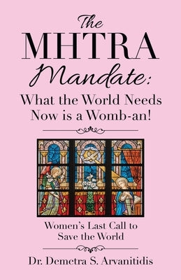 The Mhtra Mandate: What the World Needs Now Is a Womb-An!: Women's Last Call to Save the World Paperback WestBow Press