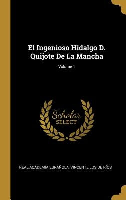 El Ingenioso Hidalgo D. Quijote De La Mancha; Volume 1 by Española, Real Academia