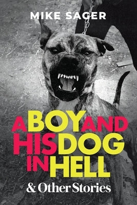 A Boy and His Dog in Hell: And Other True Stories by Sager, Mike