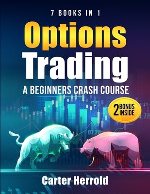 Options Trading: A Beginners Crash Course [7 BOOKS in 1] with Best Strategies and 1 # Guide to Become Pro at Trading Options Including by Herrold, Carter