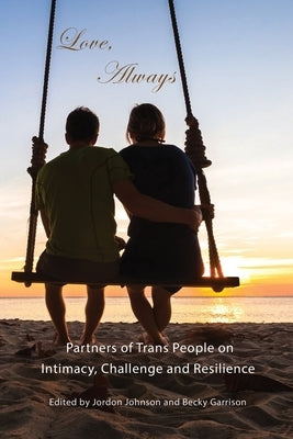 Love, Always: Partners of Trans People on Intimacy, Challenge and Resilience by Johnson, Jordon