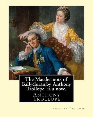The Macdermots of Ballycloran, by Anthony Trollope is a novel Paperback Createspace Independent Publishing Platform
