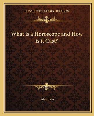 What Is a Horoscope and How Is It Cast? by Leo, Alan