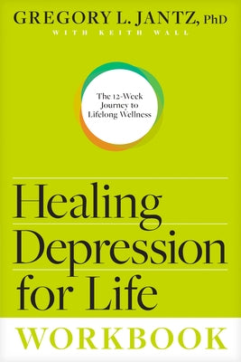 Healing Depression for Life Workbook: The 12-Week Journey to Lifelong Wellness by Jantz Ph. D. Gregory L.
