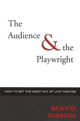 The Audience & The Playwright: How to Get the Most Out of Live Theatre by Simon, Mayo