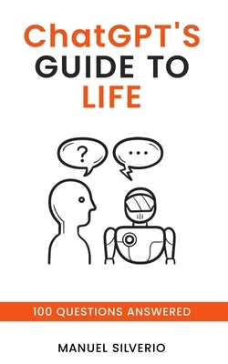 ChatGPT's Guide to Life: 100 Questions Answered Paperback Independently Published