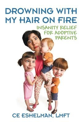 Drowning With My Hair On Fire: Insanity Relief for Adoptive Parents Paperback Outskirts Press