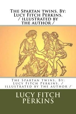 The Spartan twins. By: Lucy Fitch Perkins. / illustrated by the author / Paperback Createspace Independent Publishing Platform