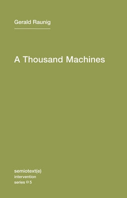 A Thousand Machines: A Concise Philosophy of the Machine as Social Movement by Raunig, Gerald
