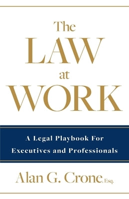 The Law at Work: A Legal Playbook for Executives and Professionals by Crone, Alan G.