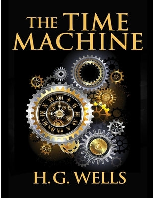The Time Machine, by H.G. Wells: One Man's Astonishing Journey Beyond The Conventional Limits of the Imagination Paperback Exotic Publisher