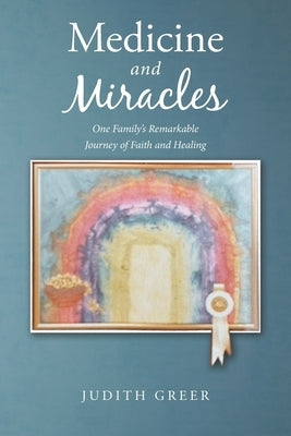 Medicine and Miracles: One Family's Remarkable Journey of Faith and Healing Paperback Christian Faith Publishing