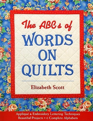 ABCs of Words on Quilts-Print-on-Demand-Edition: Applique & Embroidery Lettering Techniques, Beautiful Projects, 6 Complete Alphabets by Scott, Elizabeth