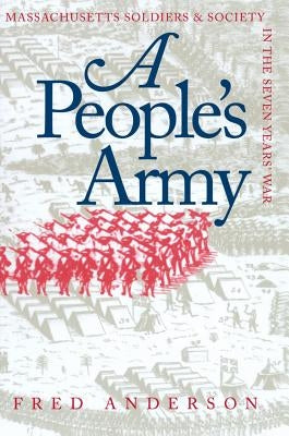 A People's Army: Massachusetts Soldiers and Society in the Seven Years' War by Anderson, Fred