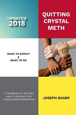 Quitting Crystal Meth: What to Expect & What to Do: A Handbook for the first Year of Recovery from Crystal Methamphetamine by Sharp, Joseph