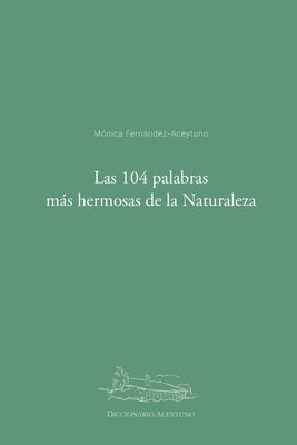 Las 104 palabras más hermosas de la Naturaleza: Diccionario Aceytuno by Fernández-Aceytuno, Mónica