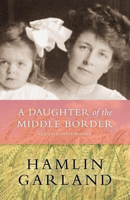 A Daughter of the Middle Border by Garland, Hamlin