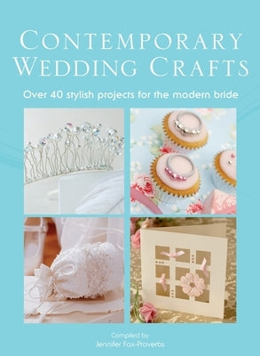 The Contemporary Wedding Crafts: Over 40 Stylish Projects for the Modern Bride by Fox-Proverbs, Jennifer