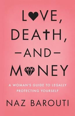 Love, Death, and Money: A Woman's Guide to Legally Protecting Yourself by Barouti, Naz