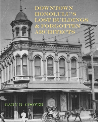 Downtown Honolulu's Lost Buildings and Forgotten Architects Paperback Rollston Press