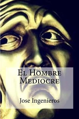 El Hombre Mediocre by Ingenieros, Jose