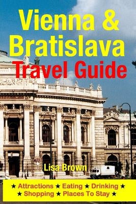 Vienna & Bratislava Travel Guide: Attractions, Eating, Drinking, Shopping & Places To Stay Paperback Createspace Independent Publishing Platform