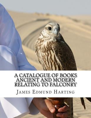 A Catalogue of Books Ancient and Modern Relating To Falconry: The Bibliotbeca Eccipitraria by Chambers, Jackson