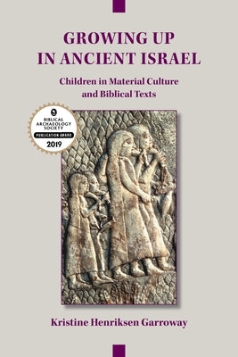 Growing Up in Ancient Israel: Children in Material Culture and Biblical Texts Paperback SBL Press