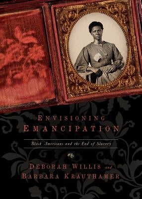 Envisioning Emancipation: Black Americans and the End of Slavery by Willis, Deborah