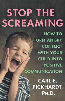 Stop the Screaming: How to Turn Angry Conflict with Your Child Into Positive Communication Paperback St. Martin's Griffin