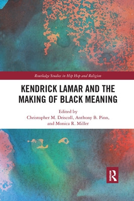 Kendrick Lamar and the Making of Black Meaning by Driscoll, Christopher M.