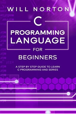 C Programming Language for Beginners: A step by step guide to learn C programming and series Paperback Independently Published