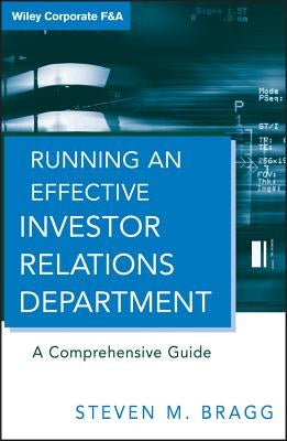 Running an Effective Investor Relations Department: A Comprehensive Guide by Bragg, Steven M.