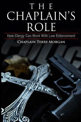 The Chaplain's Role: How Clergy can Work with Law Enforcement Paperback Createspace Independent Publishing Platform