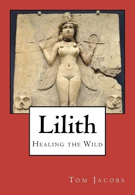 Lilith: Healing the Wild by Jacobs, Tom