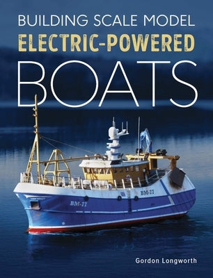Building Scale Model Electric-Powered Boats by Longworth, Gordon