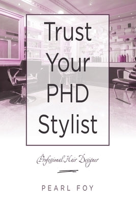 Trust Your Phd Stylist: Professional Hair Designer Paperback WestBow Press
