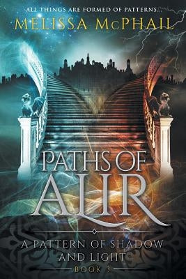 Paths of Alir: A Pattern of Shadow & Light Book 3 by McPhail, Melissa