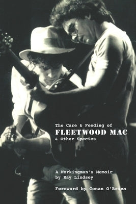 The Care and Feeding of Fleetwood Mac and Other Species: A Workingman's Memoir by Lindsey, Ray