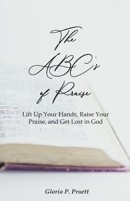 The ABC's of Praise: Lift Up Your Hands, Raise Your Praise, and Get Lost in God Paperback Trilogy Christian Publishing