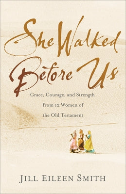 She Walked Before Us: Grace, Courage, and Strength from 12 Women of the Old Testament Paperback Fleming H. Revell Company